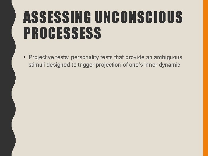 ASSESSING UNCONSCIOUS PROCESSESS • Projective tests: personality tests that provide an ambiguous stimuli designed