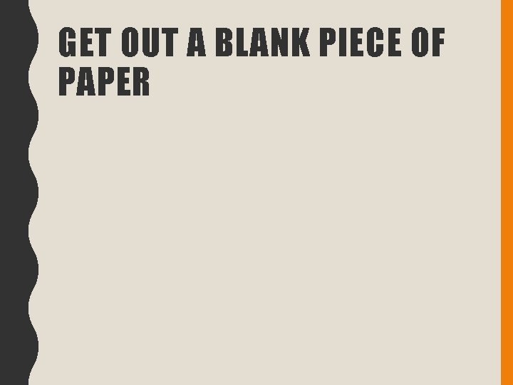 GET OUT A BLANK PIECE OF PAPER 