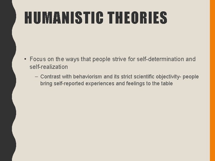 HUMANISTIC THEORIES • Focus on the ways that people strive for self-determination and self-realization