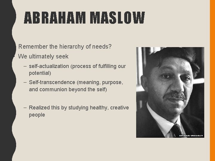 ABRAHAM MASLOW • Remember the hierarchy of needs? • We ultimately seek – self-actualization