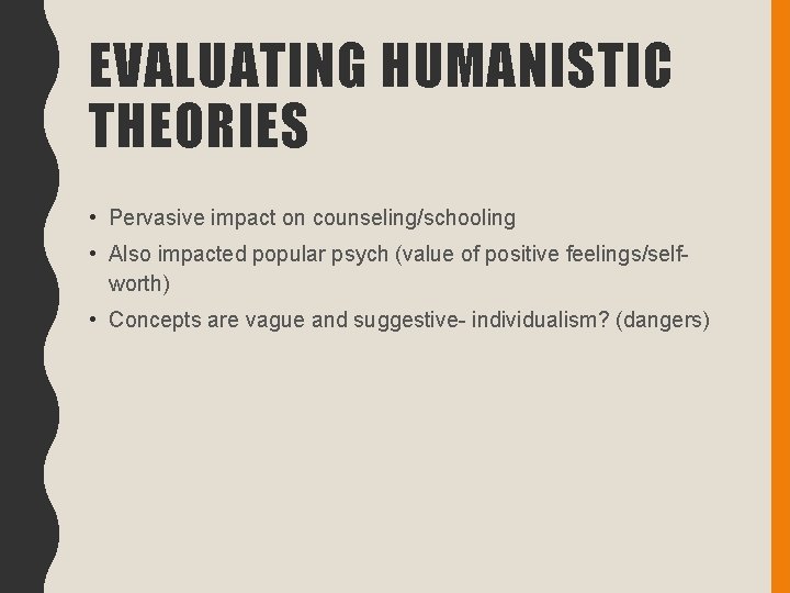 EVALUATING HUMANISTIC THEORIES • Pervasive impact on counseling/schooling • Also impacted popular psych (value