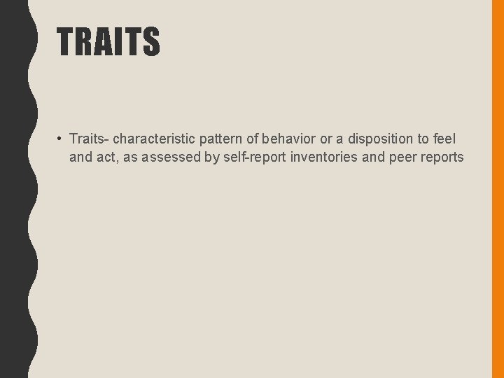 TRAITS • Traits- characteristic pattern of behavior or a disposition to feel and act,