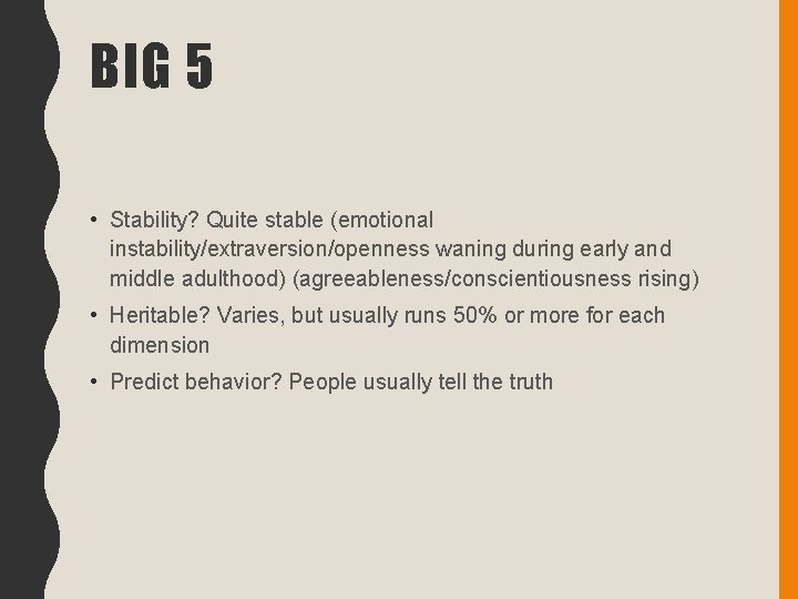 BIG 5 • Stability? Quite stable (emotional instability/extraversion/openness waning during early and middle adulthood)