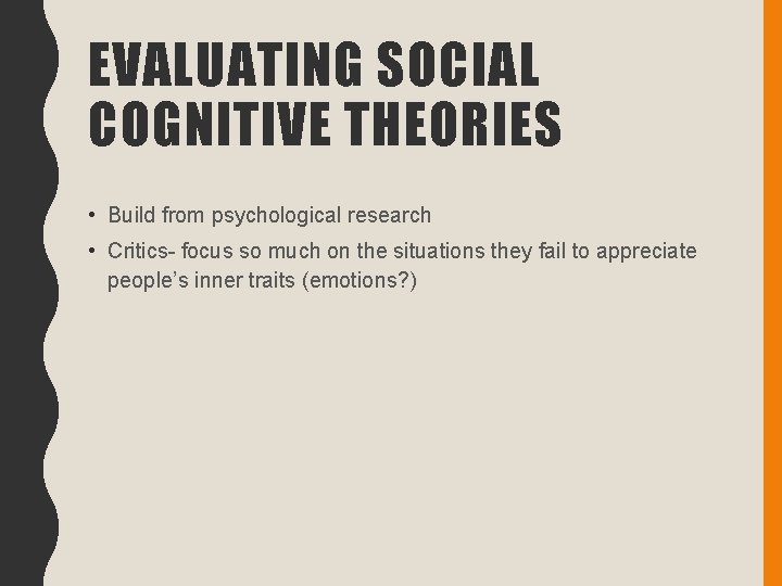 EVALUATING SOCIAL COGNITIVE THEORIES • Build from psychological research • Critics- focus so much