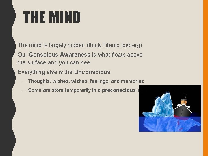 THE MIND • The mind is largely hidden (think Titanic Iceberg) • Our Conscious