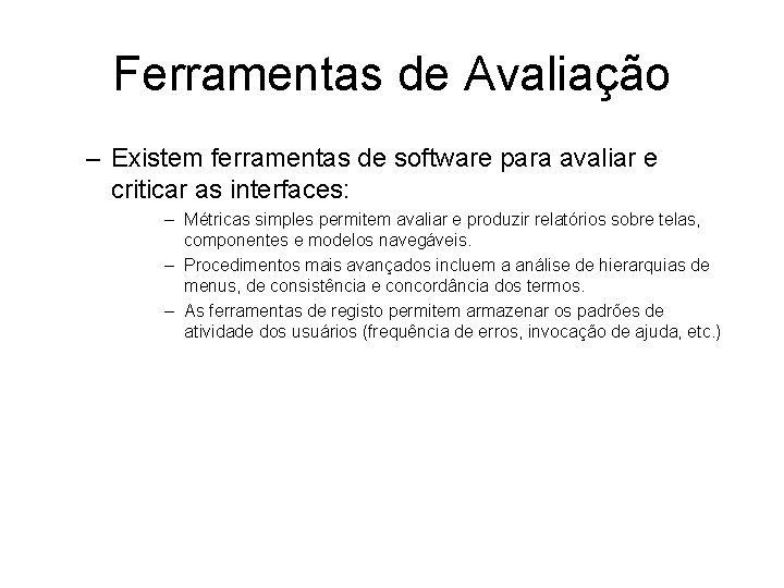 Ferramentas de Avaliação – Existem ferramentas de software para avaliar e criticar as interfaces: