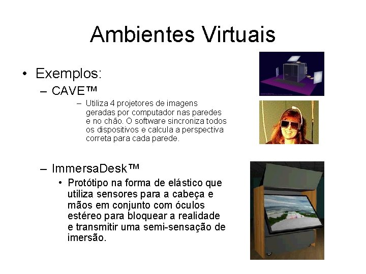 Ambientes Virtuais • Exemplos: – CAVE™ – Utiliza 4 projetores de imagens geradas por