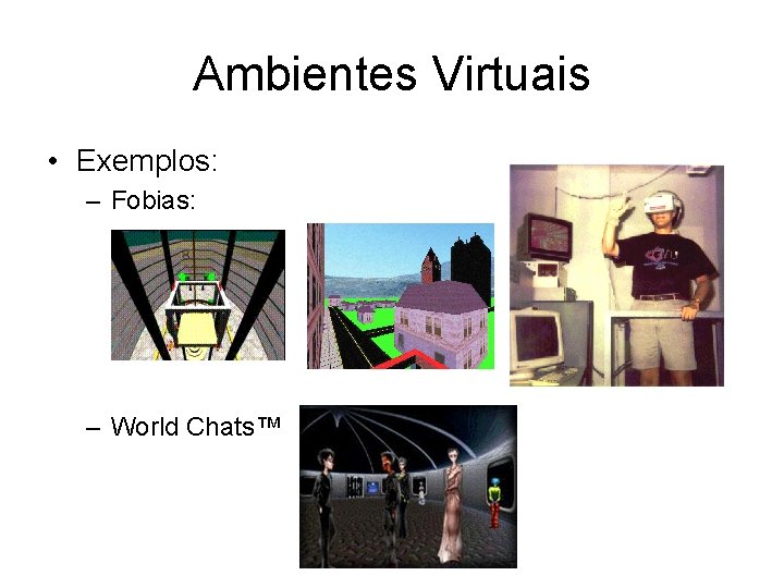 Ambientes Virtuais • Exemplos: – Fobias: – World Chats™ 