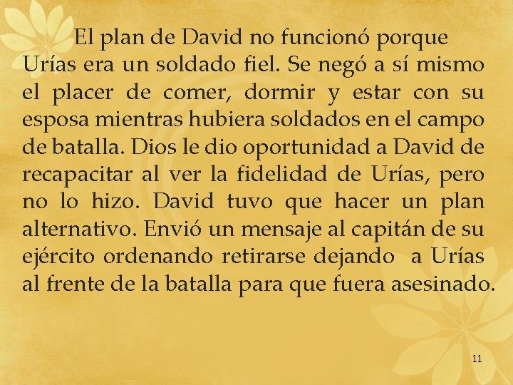 El plan de David no funcionó porque Urías era un soldado fiel. Se negó El plan de David no funcionó porque Urías era un soldado fiel. Se negó