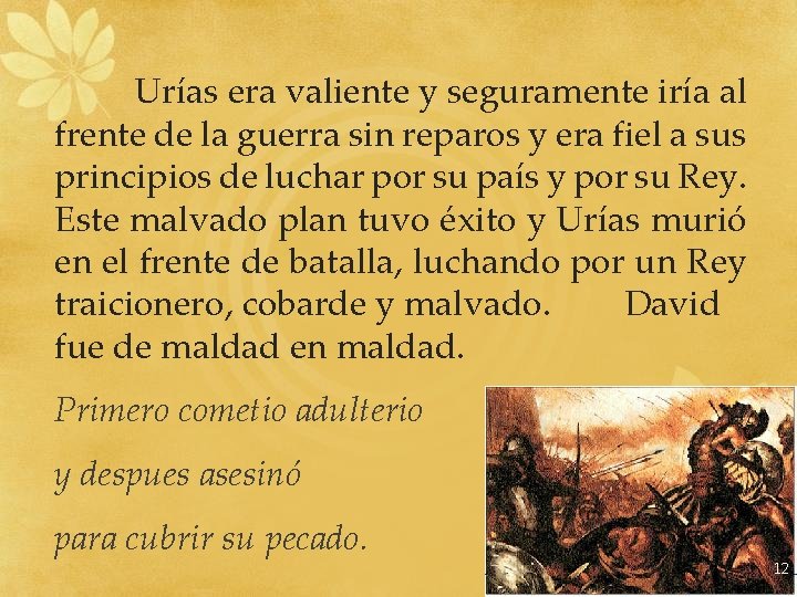 Urías era valiente y seguramente iría al frente de la guerra sin reparos y Urías era valiente y seguramente iría al frente de la guerra sin reparos y