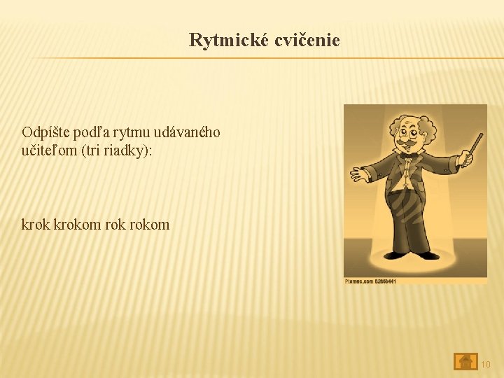 Rytmické cvičenie Odpíšte podľa rytmu udávaného učiteľom (tri riadky): krokom 10 