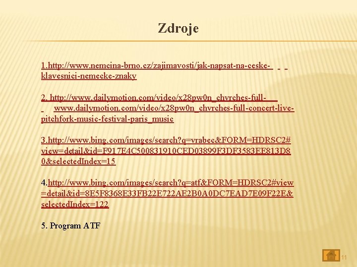 Zdroje 1. http: //www. nemcina-brno. cz/zajimavosti/jak-napsat-na-ceske- klavesnici-nemecke-znaky 2. http: //www. dailymotion. com/video/x 28 pw