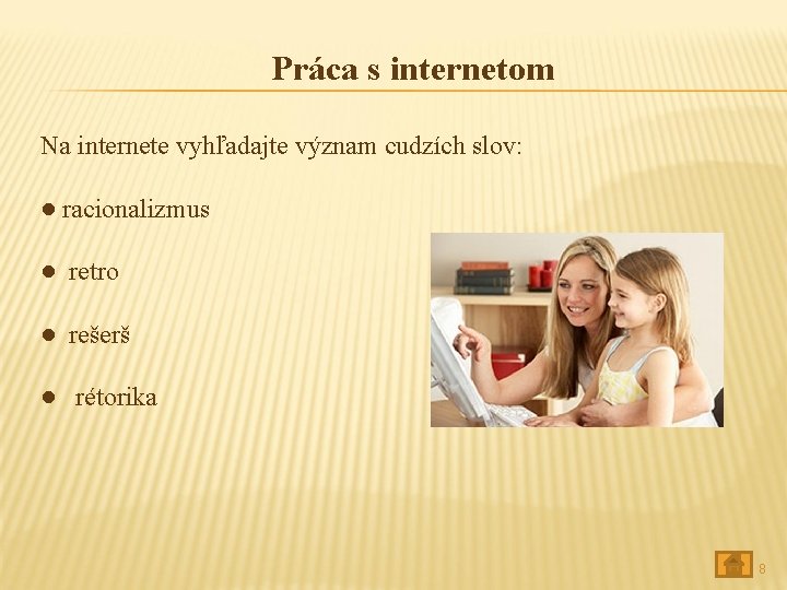 Práca s internetom Na internete vyhľadajte význam cudzích slov: ● racionalizmus ● retro ●