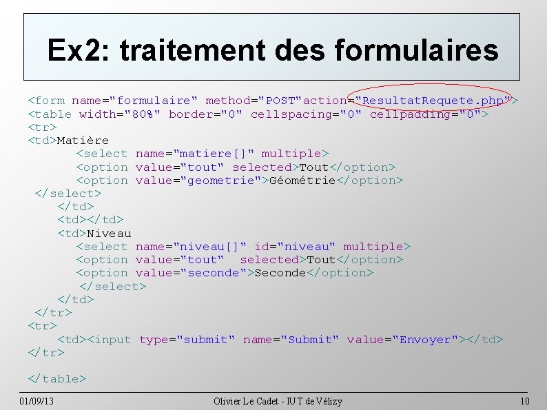 Ex 2: traitement des formulaires <form name="formulaire" method="POST"action="Resultat. Requete. php"> <table width="80%" border="0" cellspacing="0"