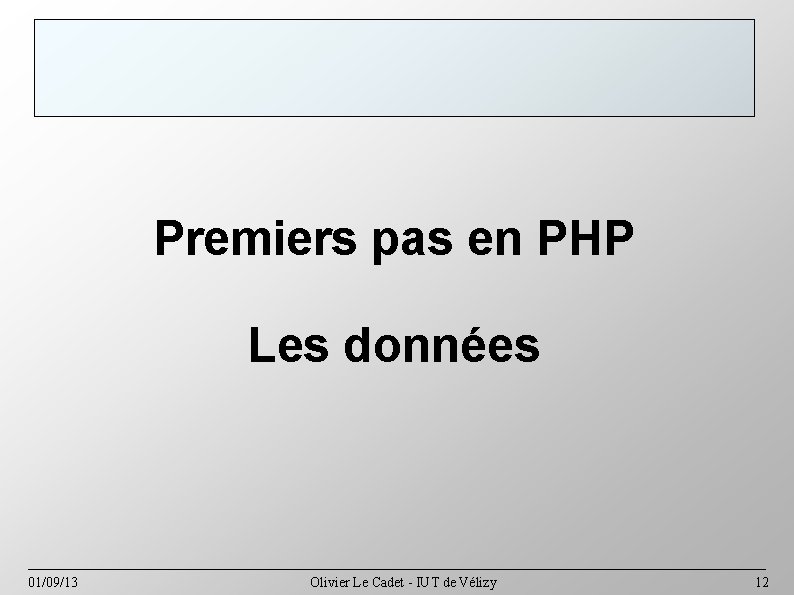 Premiers pas en PHP Les données 01/09/13 Olivier Le Cadet - IUT de Vélizy