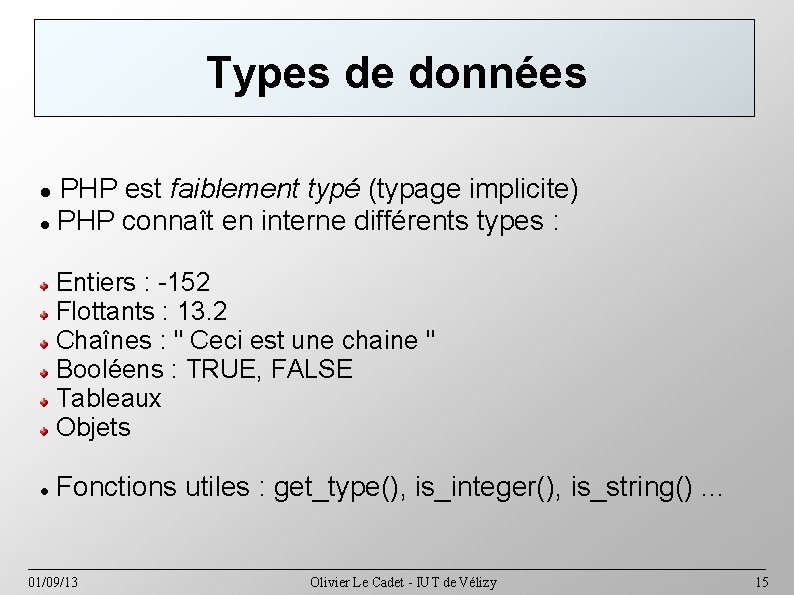 Types de données PHP est faiblement typé (typage implicite) PHP connaît en interne différents
