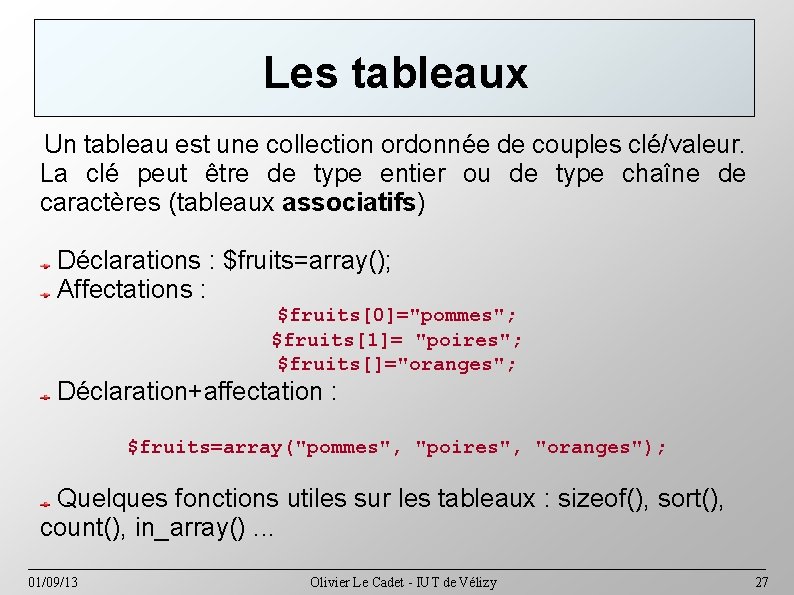 Les tableaux Un tableau est une collection ordonnée de couples clé/valeur. La clé peut