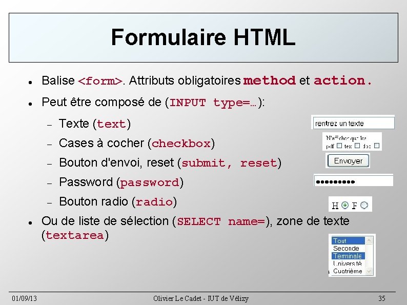 Formulaire HTML Balise <form>. Attributs obligatoires method et action. Peut être composé de (INPUT