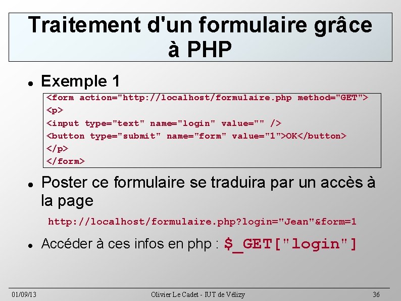 Traitement d'un formulaire grâce à PHP Exemple 1 <form action="http: //localhost/formulaire. php method="GET"> <p>