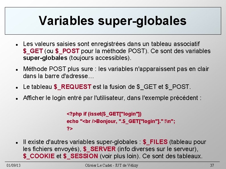 Variables super-globales Les valeurs saisies sont enregistrées dans un tableau associatif $_GET (ou $_POST