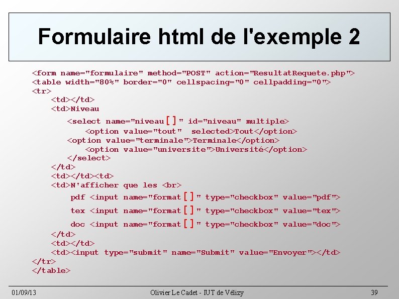 Formulaire html de l'exemple 2 <form name="formulaire" method="POST" action="Resultat. Requete. php"> <table width="80%" border="0"