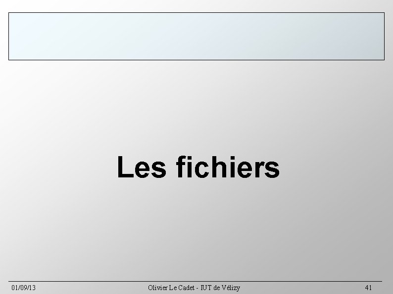 Les fichiers 01/09/13 Olivier Le Cadet - IUT de Vélizy 41 