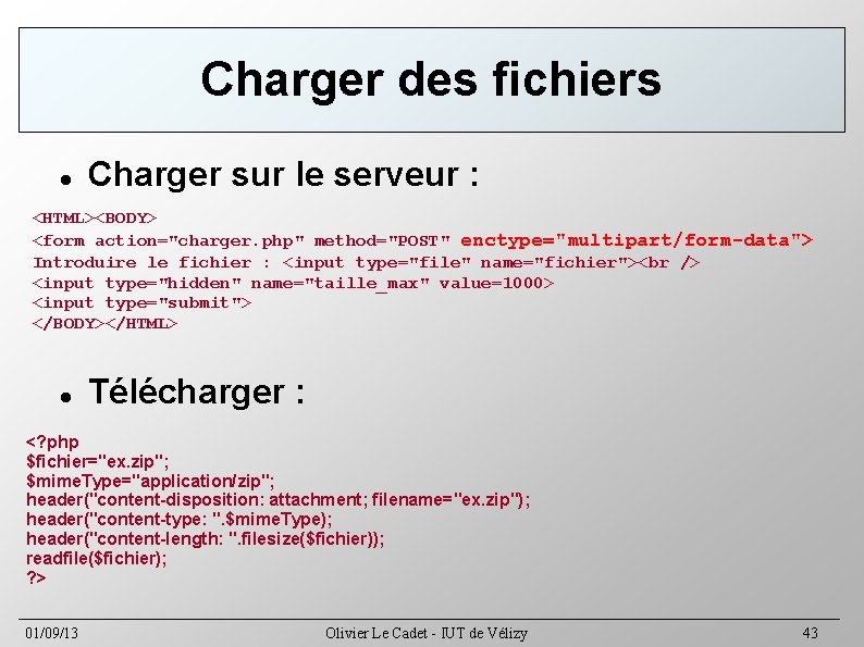 Charger des fichiers Charger sur le serveur : <HTML><BODY> <form action="charger. php" method="POST" enctype="multipart/form-data">