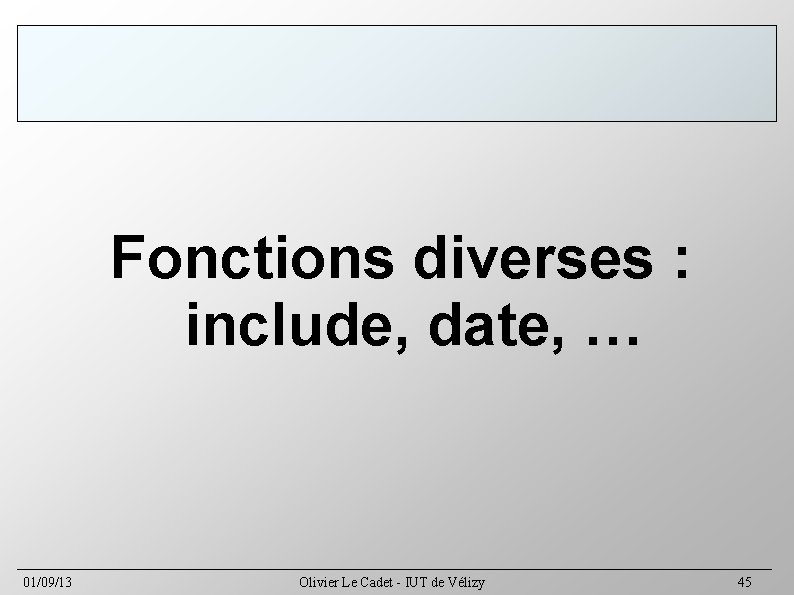 Fonctions diverses : include, date, … 01/09/13 Olivier Le Cadet - IUT de Vélizy