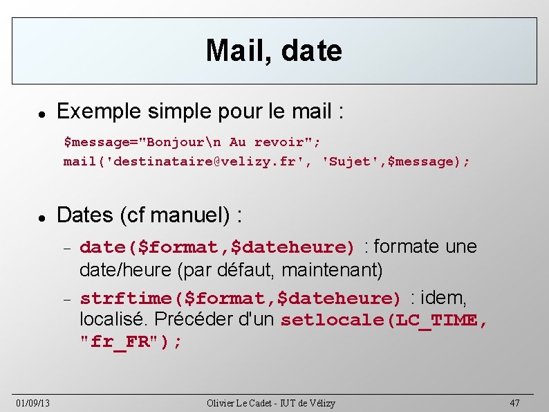 Mail, date Exemple simple pour le mail : $message="Bonjourn Au revoir"; mail('destinataire@velizy. fr', 'Sujet',