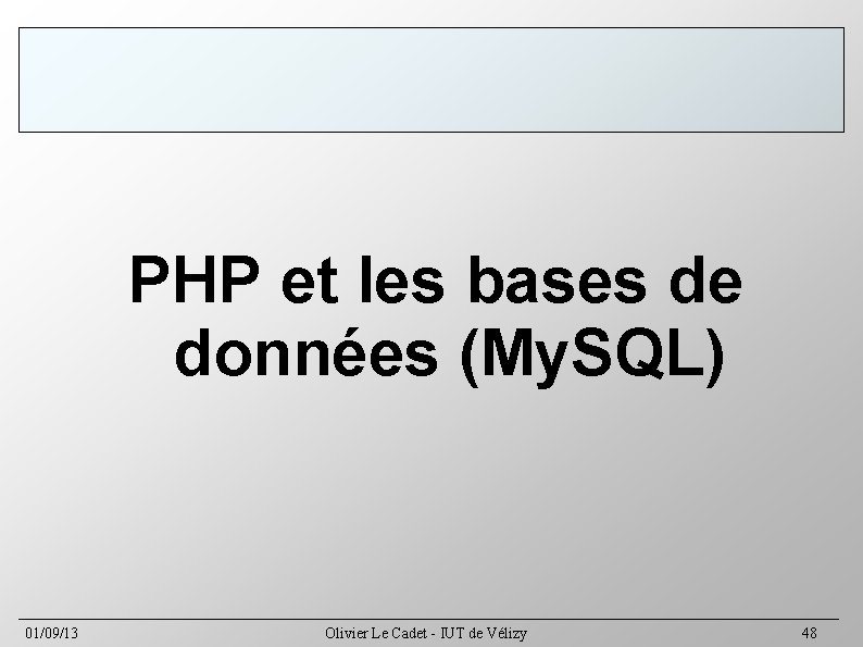 PHP et les bases de données (My. SQL) 01/09/13 Olivier Le Cadet - IUT