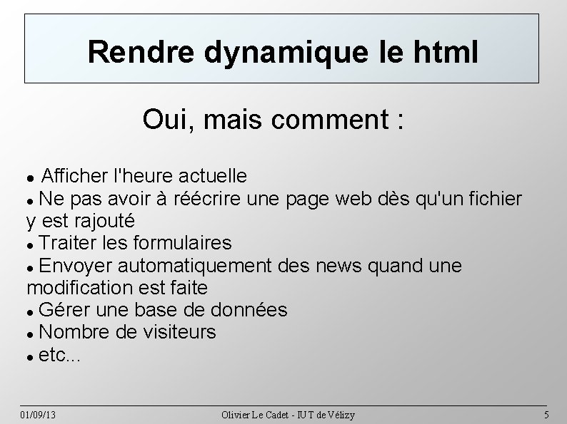 Rendre dynamique le html Oui, mais comment : Afficher l'heure actuelle Ne pas avoir
