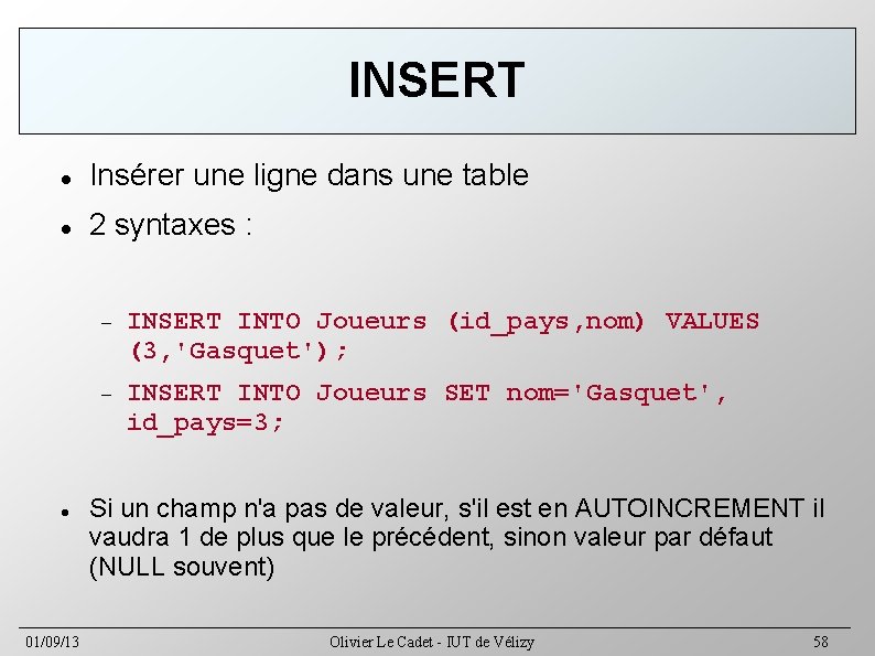 INSERT Insérer une ligne dans une table 2 syntaxes : 01/09/13 INSERT INTO Joueurs