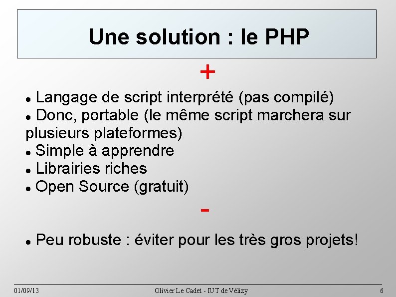Une solution : le PHP + Langage de script interprété (pas compilé) Donc, portable