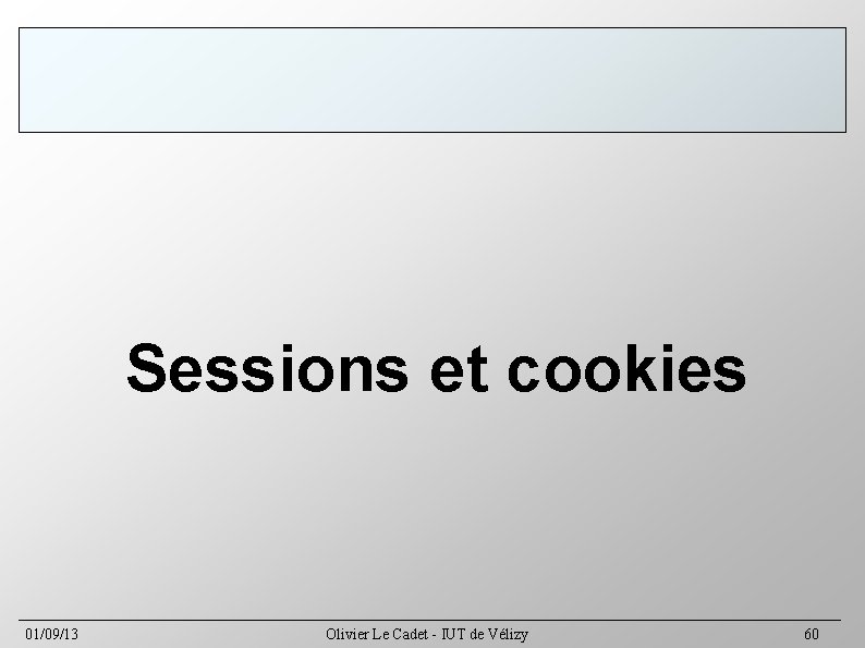 Sessions et cookies 01/09/13 Olivier Le Cadet - IUT de Vélizy 60 