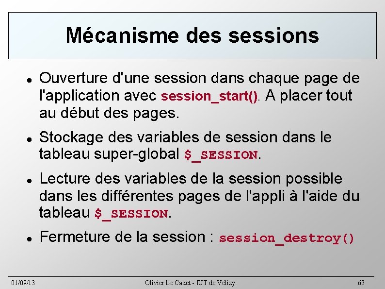 Mécanisme des sessions 01/09/13 Ouverture d'une session dans chaque page de l'application avec session_start().