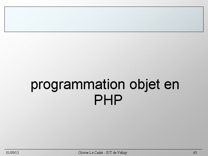 programmation objet en PHP 01/09/13 Olivier Le Cadet - IUT de Vélizy 65 