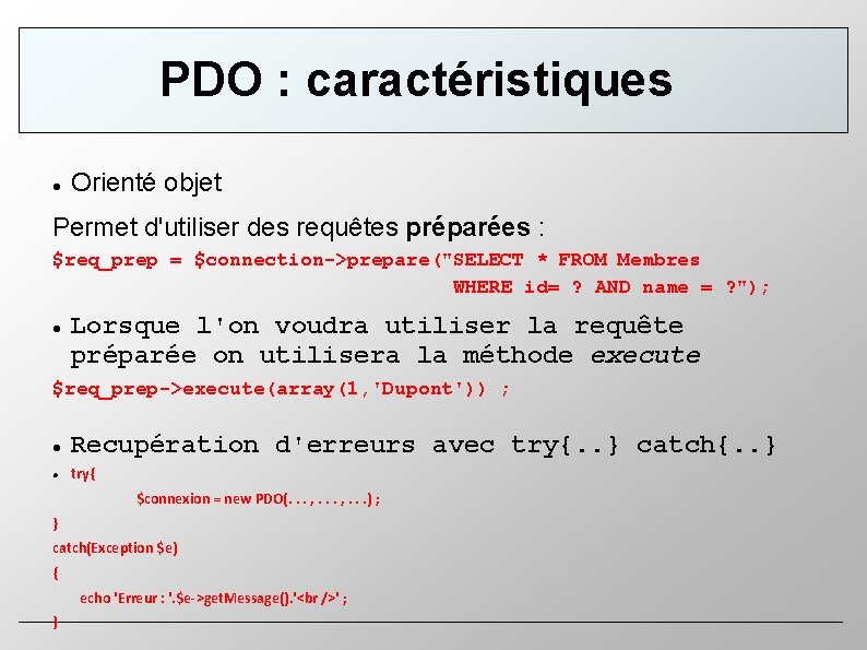 PDO : caractéristiques Orienté objet Permet d'utiliser des requêtes préparées : $req_prep = $connection->prepare("SELECT