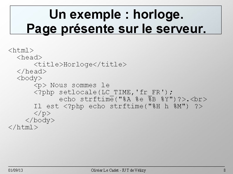Un exemple : horloge. Page présente sur le serveur. <html> <head> <title>Horloge</title> </head> <body>