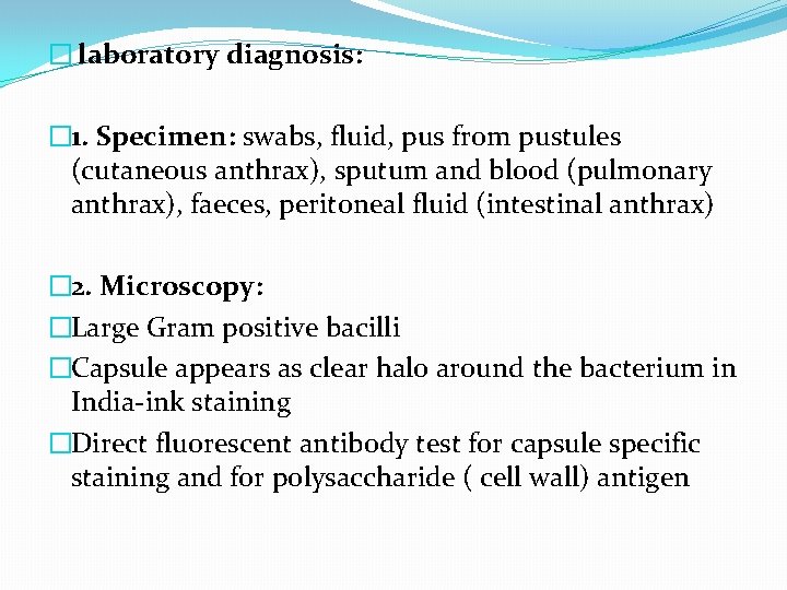 � laboratory diagnosis: � 1. Specimen: swabs, fluid, pus from pustules (cutaneous anthrax), sputum