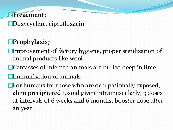 �Treatment: �Doxycycline, ciprofloxacin �Prophylaxis; �Improvement of factory hygiene, proper sterilization of animal products like