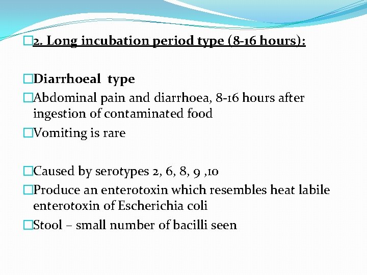 � 2. Long incubation period type (8 -16 hours): �Diarrhoeal type �Abdominal pain and