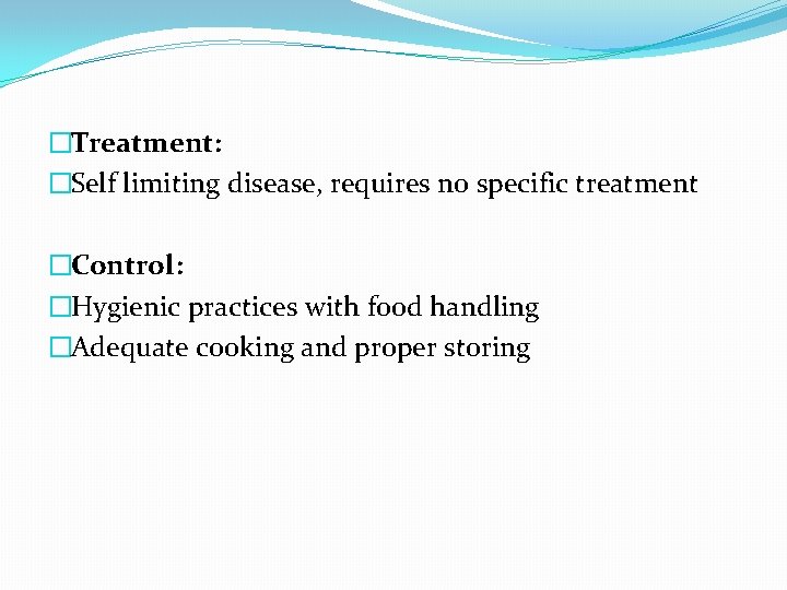 �Treatment: �Self limiting disease, requires no specific treatment �Control: �Hygienic practices with food handling