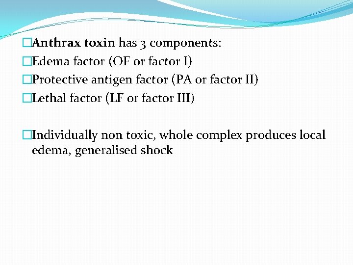 �Anthrax toxin has 3 components: �Edema factor (OF or factor I) �Protective antigen factor