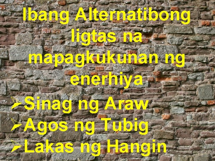 Ibang Alternatibong ligtas na mapagkukunan ng enerhiya ØSinag ng Araw ØAgos ng Tubig ØLakas