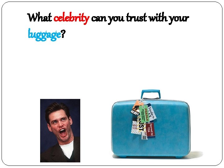 What celebrity can you trust with your luggage? Jim Carrey 