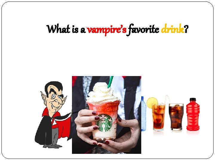 What is a vampire’s favorite drink? 코피 