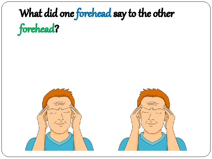 What did one forehead say to the other forehead? 야 이마 