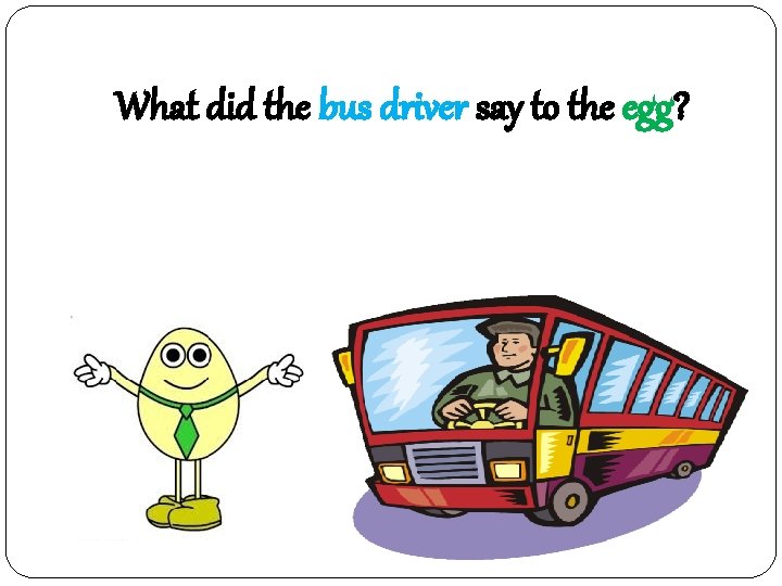 What did the bus driver say to the egg? 계란 = get on 