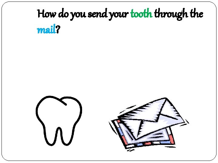 How do you send your tooth through the mail? 이메일 