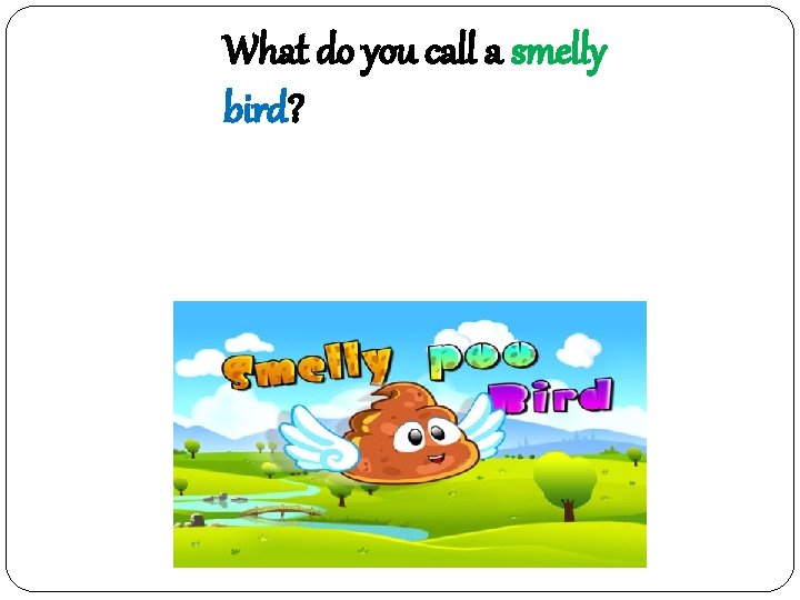 What do you call a smelly bird? 냄새 